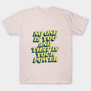 No One is You and That is Your Power T-Shirt